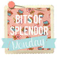 bits of splendor monday